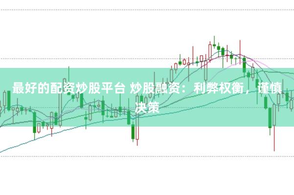 最好的配资炒股平台 炒股融资：利弊权衡，谨慎决策