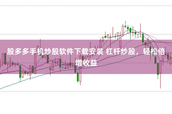 股多多手机炒股软件下载安装 杠杆炒股，轻松倍增收益