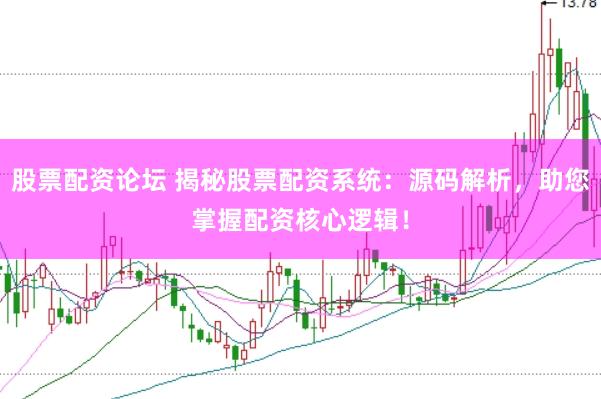 股票配资论坛 揭秘股票配资系统：源码解析，助您掌握配资核心逻辑！