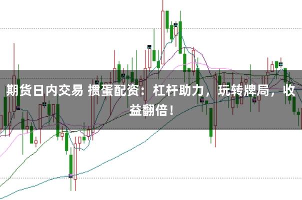 期货日内交易 掼蛋配资：杠杆助力，玩转牌局，收益翻倍！