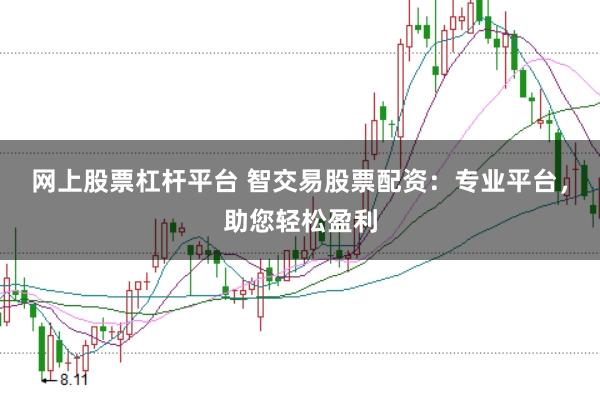 网上股票杠杆平台 智交易股票配资：专业平台，助您轻松盈利