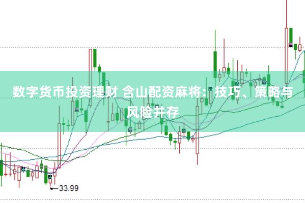 数字货币投资理财 含山配资麻将：技巧、策略与风险并存