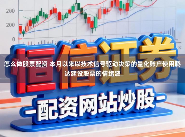 怎么做股票配资 本月以来以技术信号驱动决策的量化账户使用腾达建设股票的情绪波