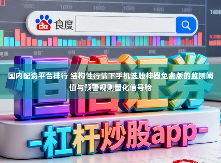 国内配资平台排行 结构性行情下手机选股神器免费版的监测阈值与预警规则量化信号验