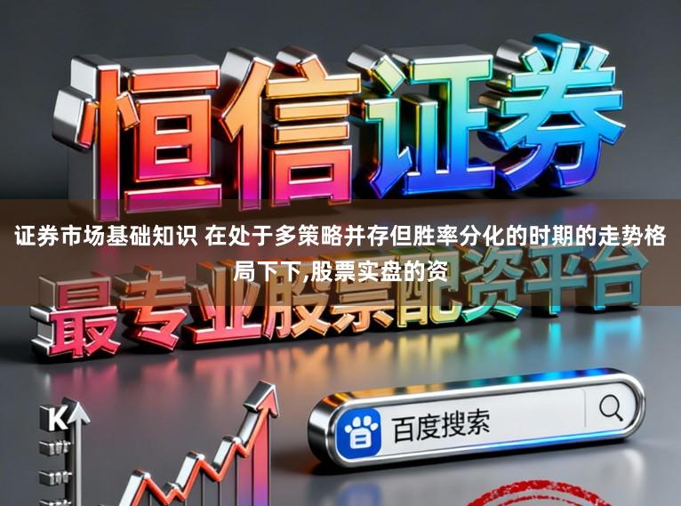 证券市场基础知识 在处于多策略并存但胜率分化的时期的走势格局下下，股票实盘的资
