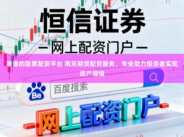 靠谱的股票配资平台 南京期货配资服务,专业助力投资者实现资产增值