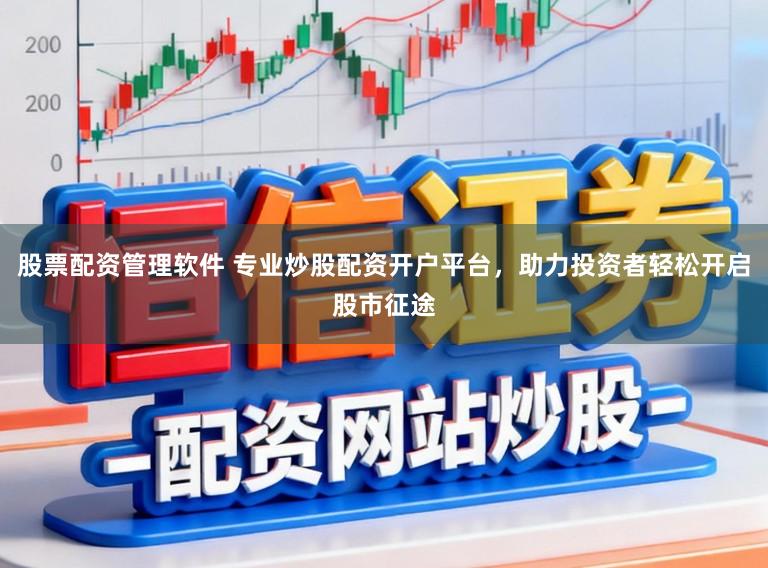股票配资管理软件 专业炒股配资开户平台,助力投资者轻松开启股市征途