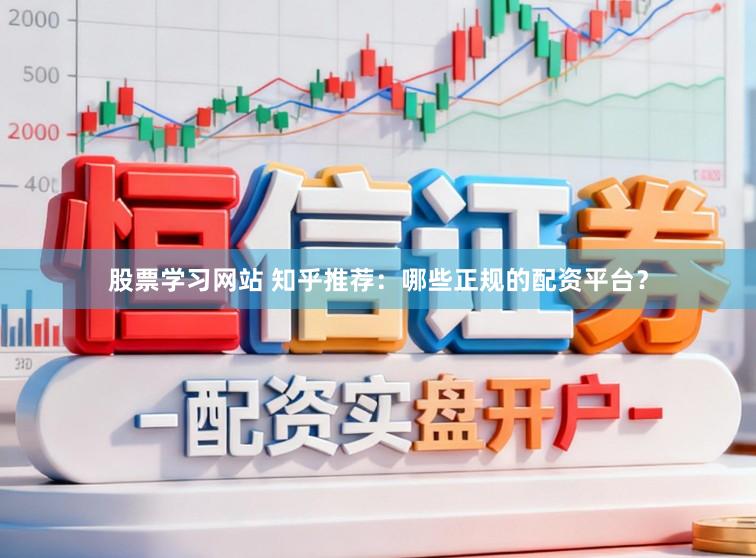 股票学习网站 知乎推荐：哪些正规的配资平台？