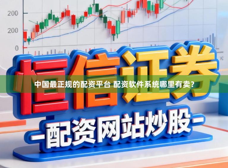 中国最正规的配资平台 配资软件系统哪里有卖?
