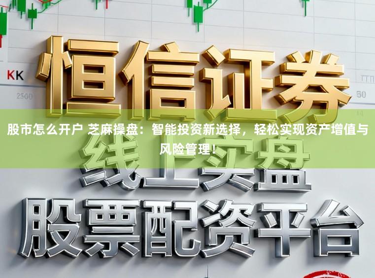 股市怎么开户 芝麻操盘：智能投资新选择，轻松实现资产增值与风险管理！