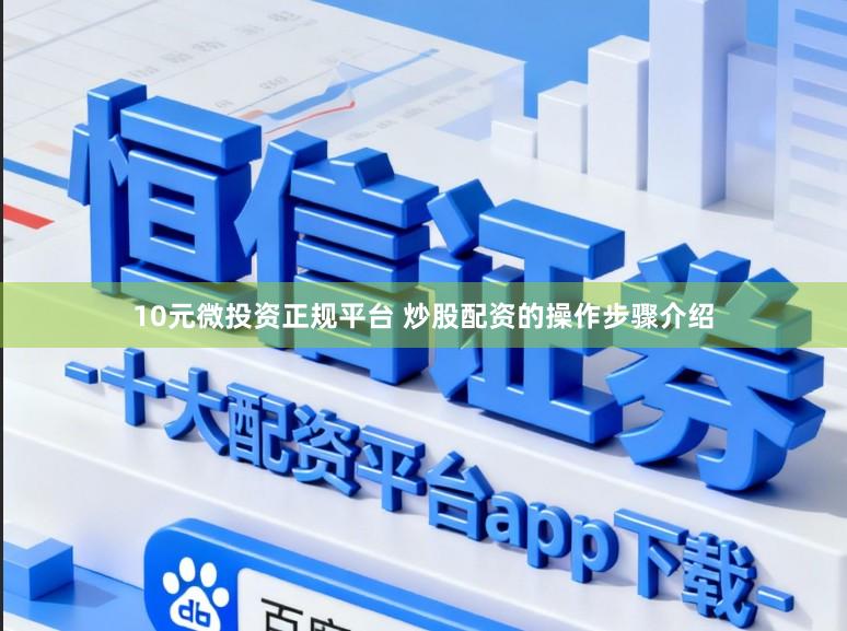 10元微投资正规平台 炒股配资的操作步骤介绍