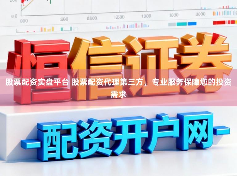 股票配资实盘平台 股票配资代理第三方，专业服务保障您的投资需求