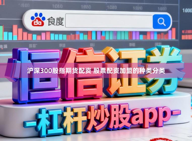 沪深300股指期货配资 股票配资加盟的种类分类