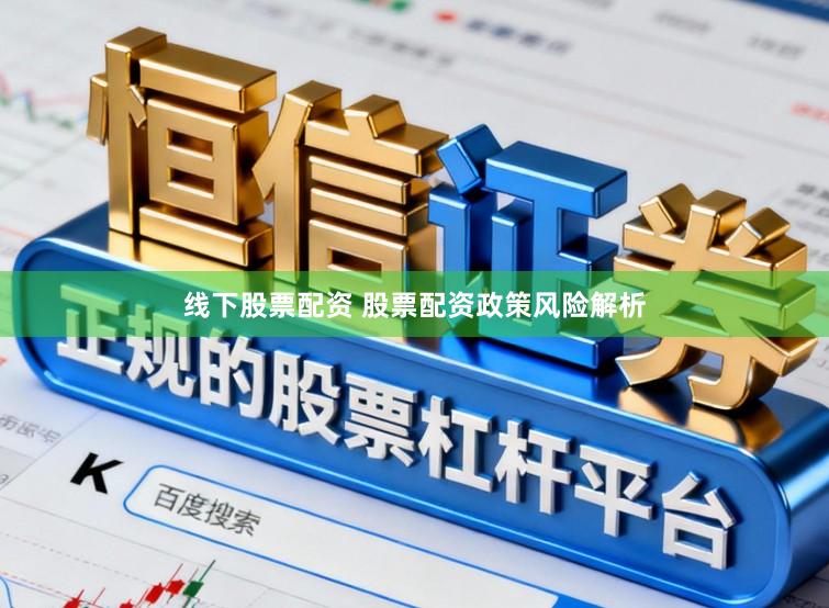 线下股票配资 股票配资政策风险解析